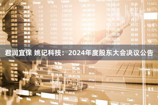 君润宜保 姚记科技：2024年度股东大会决议公告