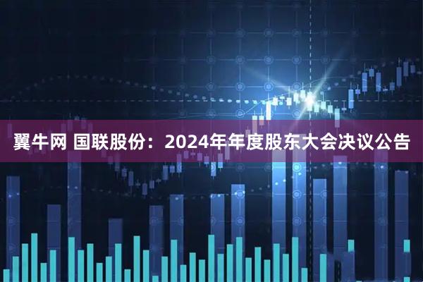翼牛网 国联股份：2024年年度股东大会决议公告