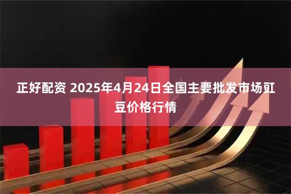 正好配资 2025年4月24日全国主要批发市场豇豆价格行情