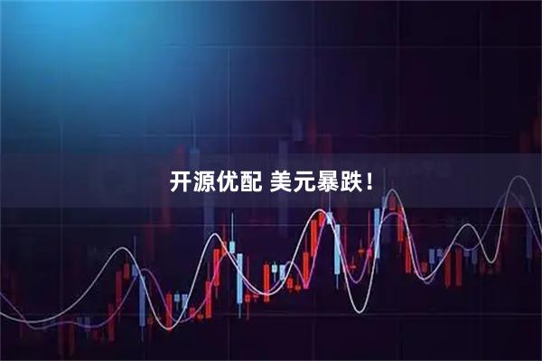 开源优配 美元暴跌！