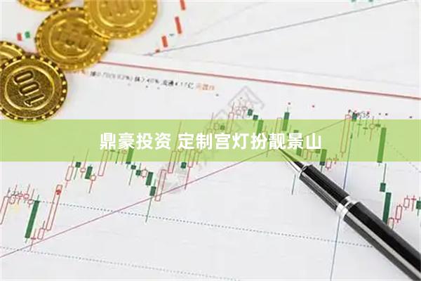 鼎豪投资 定制宫灯扮靓景山