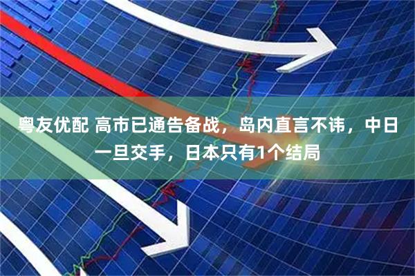 粤友优配 高市已通告备战,岛内直言不讳,中日一旦交手,日本只有1个结局